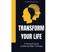 Transform Your Life: A Practical Guide to Making Major Changes
