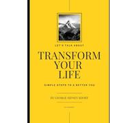 Transform Your Life: Simple Steps to a Better You