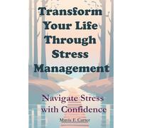 Transform Your Life Through Stress Management: Navigate Stress with Confidence