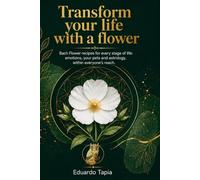 Transform your life with a flower: Bach Flower recipes for every stage of life: emotions, your pets and astrology, within everyone's reach.