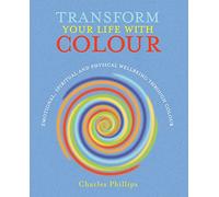 Transform Your Life with Colour: Discover health, healing and happiness through colour