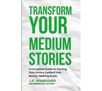 Transform Your Medium Stories: A Complete Guide to Turning Your Online Content into Money-Making Books (Blog Your Book Series)