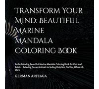 Transform Your Mind: Beautiful Marine Mandala Coloring Book: Arsba Coloring,Beautiful Marine Mandala Coloring Book for Kids and Adults | Relaxing ... including Dolphins, Turtles, Whales & More