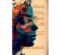 Transform Your Mind, Transform Your Life: A Practical Guide to the Three Principles