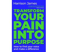 Transform Your Pain into Purpose : How to find your voice and make a difference