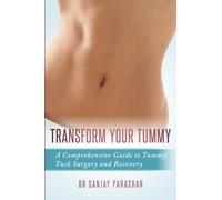 Transform Your Tummy: A comprehensive Guide to Tummy Tuck Surgery and Recovery (A comprehensive guide to Cosmetic surgery for patients)