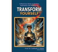 Transform Yourself: A Practical Guide to Success, Confidence and Prosperity.