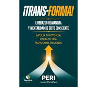 ¡TransForma! - Liderazgo Humanista y Mentalidad de Éxito Consciente: Impulsa tu Potencial. Lidera tu Vida. "Trans-Forma" tu Mundo.