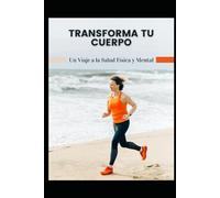 TRANSFORMA TU CUERPO: Un viaje a la salud física y mental