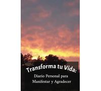 Transforma tu vida: Diario para practicar la gratitud y manifestar tus sueños todos los días: Libro, agenda de Manifestación: 130 Días para crear tu ... cultivar la gratitud, diario de afirmaciones.