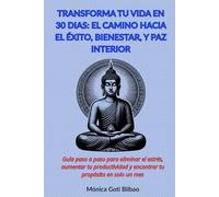 Transforma Tu Vida en 30 Días: El Camino hacia el Éxito, Bienestar y Paz Interior