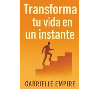 Transforma Tu Vida en un Instante: Despierta Tu Potential y Crea Cambios Immediatos