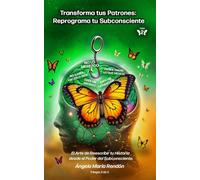 Transforma tus Patrones: Reprograma tu Subconsciente: El Arte de Reescribir tu Historia desde el Poder del Subconsciente (APRENDE A DESAPRENDER: La Trilogía de la Metamorfosis)