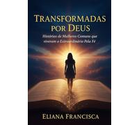 Transformadas Por Deus: Histórias de Mulheres Comuns Que Viveram o Extraordinário Pela Fé