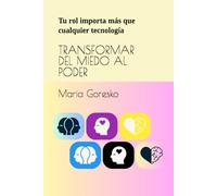 TRANSFORMAR DEL MIEDO AL PODER: Tu rol importa más que cualquier tecnología