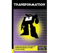 Transformation: A Personal Journey Through the British Transformers Comic Volume 1: 1984-1987