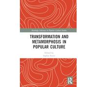 Transformation and Metamorphosis in Popular Culture (Routledge Advances in Popular Culture Studies)