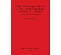 Transformation du cuivre au Moyen-Orient du Néolithique à la fin du 3ème millénaire: Etude d'une chaîne technologique: 1911 (British Archaeological Reports International Series)