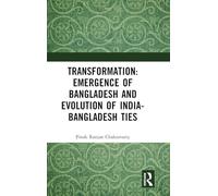 Transformation: Emergence of Bangladesh and Evolution of India-Bangladesh Ties