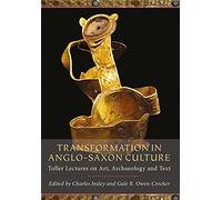 Transformation in Anglo-Saxon Culture: Toller Lectures on Art, Archaeology and Text