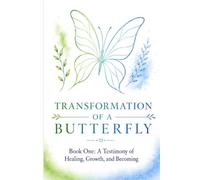 Transformation of a Butterfly: A Testimony of Healing, Growth, and Becoming