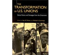 Transformation of U.S.Unions: Voices, Visions and Strategies from the Grassroots (Transformations in Politics and Society)