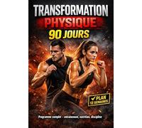 TRANSFORMATION PHYSIQUE 90 JOURS: Le plan complet pour perdre du gras, retrouver la forme et construire un corps solide - entraînement, nutrition et discipline jour après jour