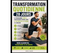 Transformation Quotidienne - 28 Jours: Le programme simple pour bouger chaque jour, retrouver la forme à la maison et reprendre de bonnes habitudes sans matériel compliqué