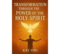 Transformation Through the Power of the Holy Spirit: My Testimony