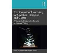 Transformational Journaling for Coaches, Therapists, and Clients : A Complete Guide to the Benefits of Personal Writing