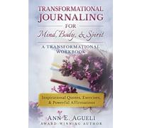 Transformational Journaling for Mind, Body & Spirit: Inspirational Quotes, Exercises, and Powerful “I AM” Affirmations