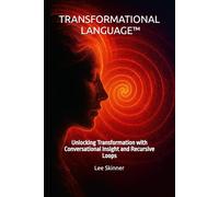 Transformational Language™: Unlocking Transformation with Conversational Insight and Recursive Loops (Transformational Series)