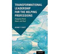 Transformational Leadership for the Helping Professions: Engaging Head, Heart, and Soul