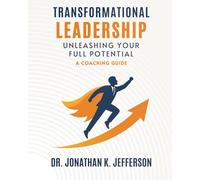 Transformational Leadership: Unleashing Your Full Potential - A Coaching Guide