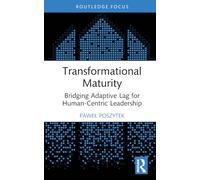 Transformational Maturity: Bridging Adaptive Lag for Human-Centric Leadership (Routledge Focus on Business and Management)