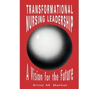 Transformational Nursing Leadership: A Vision for the Future: .: .