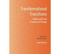 Transformational Transitions: Walking with God in Seasons of Change: Leader's Manual