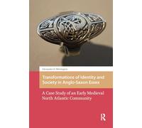 Transformations of Identity and Society in Anglo-Saxon Essex: A Case Study of an Early Medieval North Atlantic Community (The Early Medieval North Atlantic)