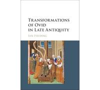 Transformations of Ovid in Late Antiquity