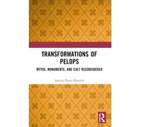 Transformations of Pelops : Myths, Monuments, and Cult Reconsidered