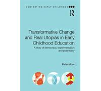 Transformative Change and Real Utopias in Early Childhood Education: A story of democracy, experimentation and potentiality (Contesting Early Childhood)