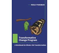 TRANSFORMATIVE CHANGE PROGRAM: WORKBOOK FOR WHOLE-LIFE TRANSFORMATION
