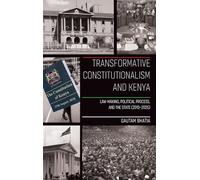 Transformative Constitutionalism and Kenya: Law-making, Political Process, and the State (2010 - 2025) (Law, Justice and Society in Africa)