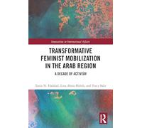 Transformative Feminist Mobilization in the Arab Region: A Decade of Activism (Innovations in International Affairs)