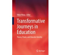 Transformative Journeys in Education : Theory, Praxis, and Educator Identity