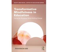 Transformative Mindfulness in Education : Caring for Ourselves While Kindling Change
