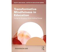 Transformative Mindfulness in Education: Caring for Ourselves While Kindling Change (Equity and Social Justice in Education Series)
