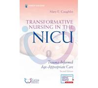 Transformative Nursing in the NICU, Second Edition: Trauma-Informed, Age-Appropriate Care