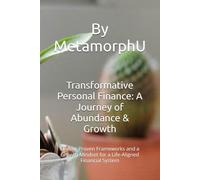 Transformative Personal Finance: A Journey of Abundance & Growth: Uniting Proven Frameworks and a Growth Mindset for a Life-Aligned Financial System