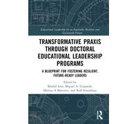 Transformative Praxis through Doctoral Educational Leadership Programs : A Blueprint for Fostering Resilient, Future-ready Leaders